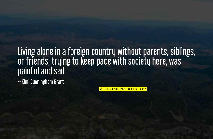 Alone And Sad Quotes By Kimi Cunningham Grant: Living alone in a foreign country without parents,
