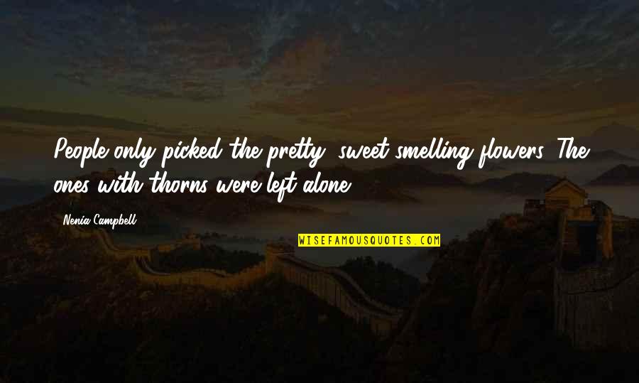 Alone And Sad Quotes By Nenia Campbell: People only picked the pretty, sweet-smelling flowers. The