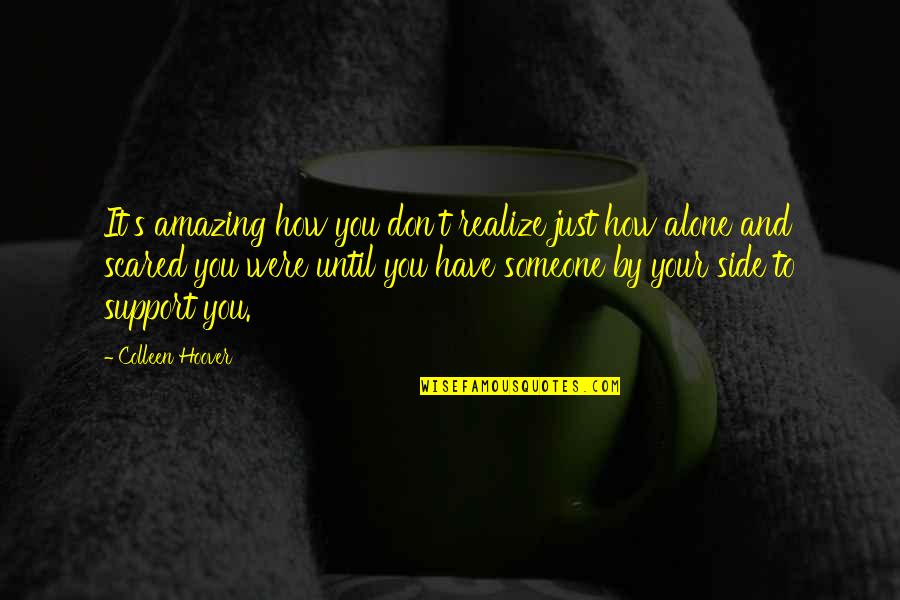 Alone And Scared Quotes By Colleen Hoover: It's amazing how you don't realize just how