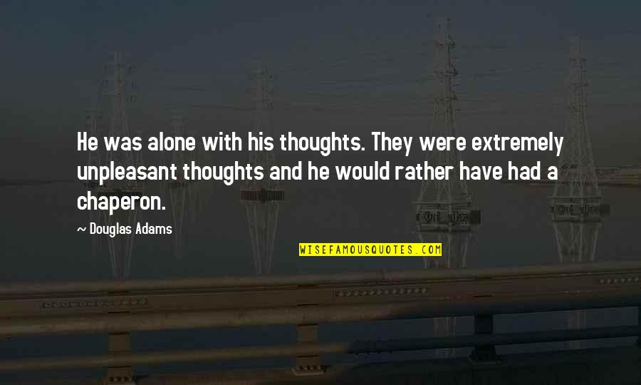 Alone And Scared Quotes By Douglas Adams: He was alone with his thoughts. They were