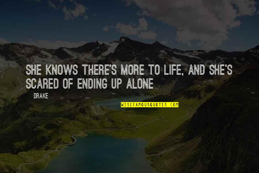 Alone And Scared Quotes By Drake: She knows there's more to life, and she's