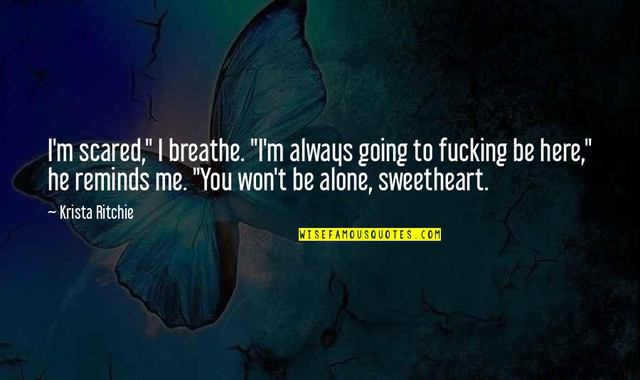 Alone And Scared Quotes By Krista Ritchie: I'm scared," I breathe. "I'm always going to