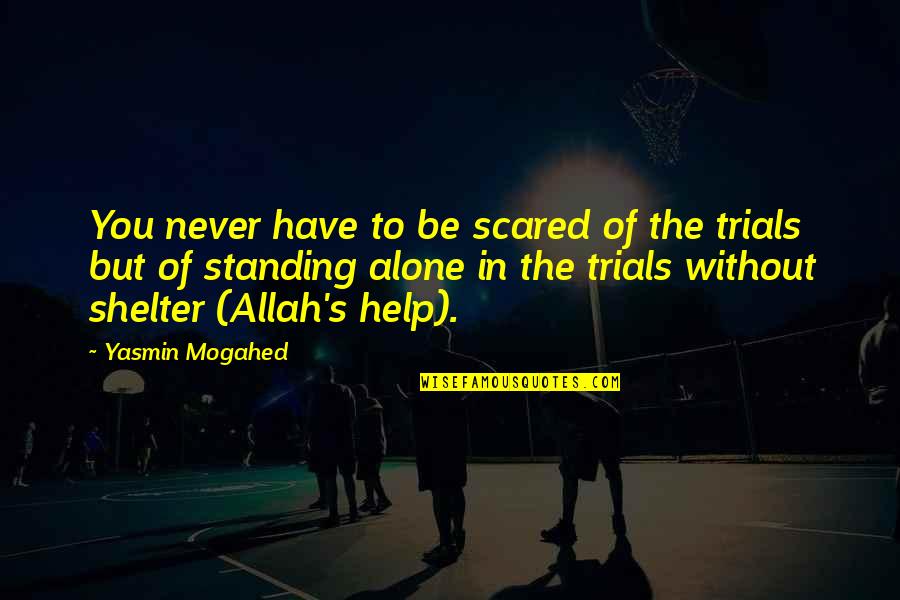 Alone And Scared Quotes By Yasmin Mogahed: You never have to be scared of the