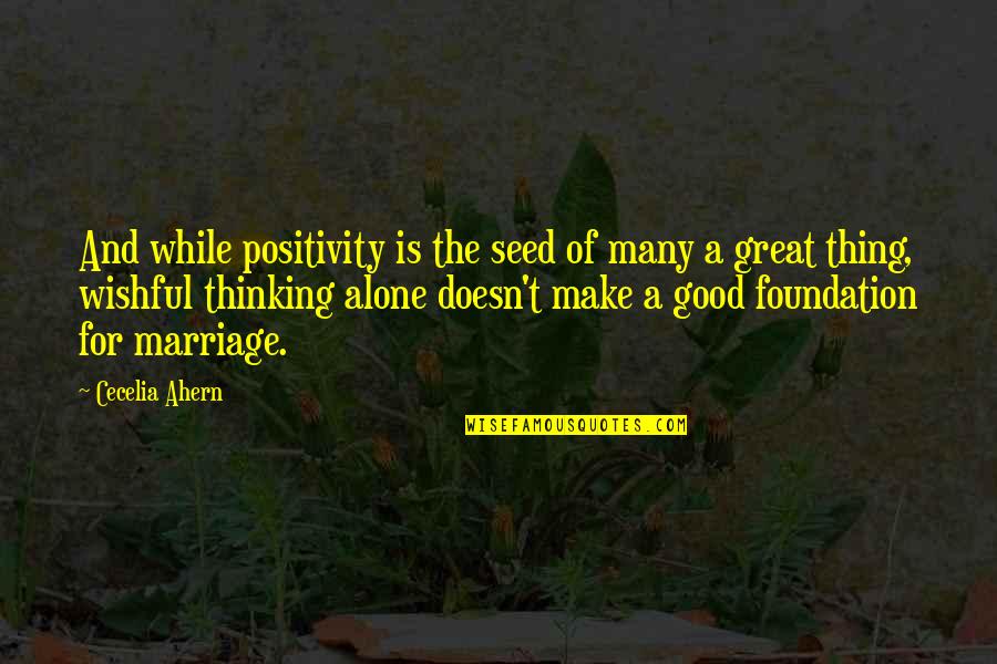 Alone And Thinking Quotes By Cecelia Ahern: And while positivity is the seed of many