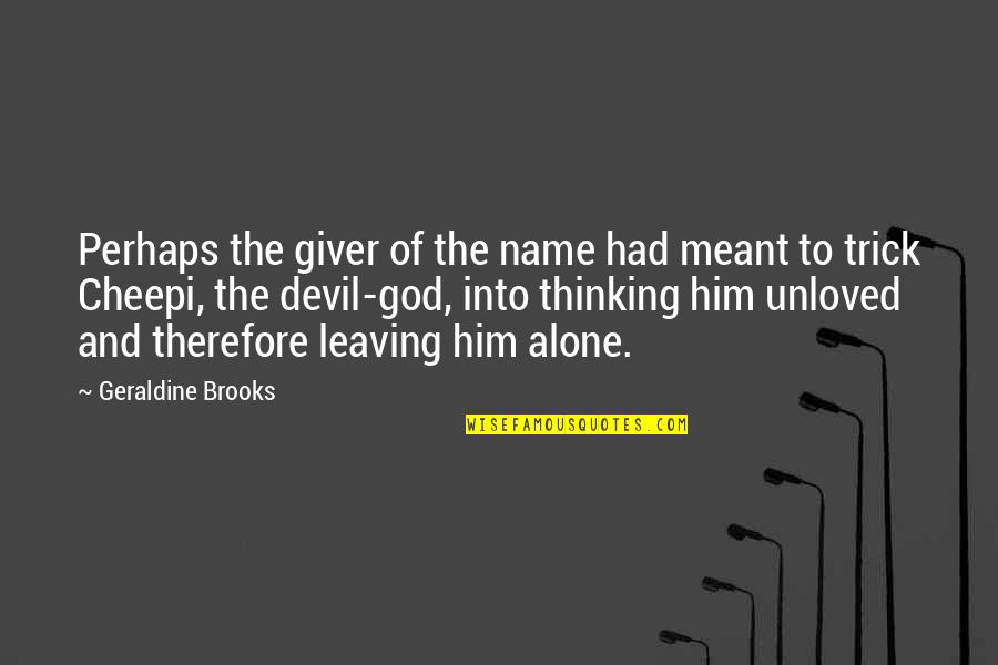 Alone And Thinking Quotes By Geraldine Brooks: Perhaps the giver of the name had meant