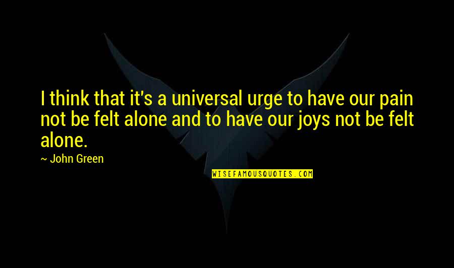 Alone And Thinking Quotes By John Green: I think that it's a universal urge to
