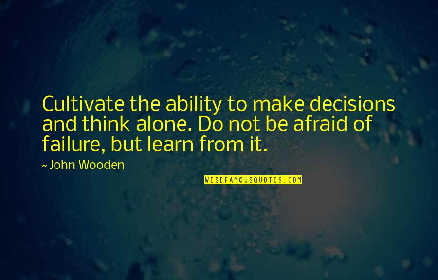 Alone And Thinking Quotes By John Wooden: Cultivate the ability to make decisions and think