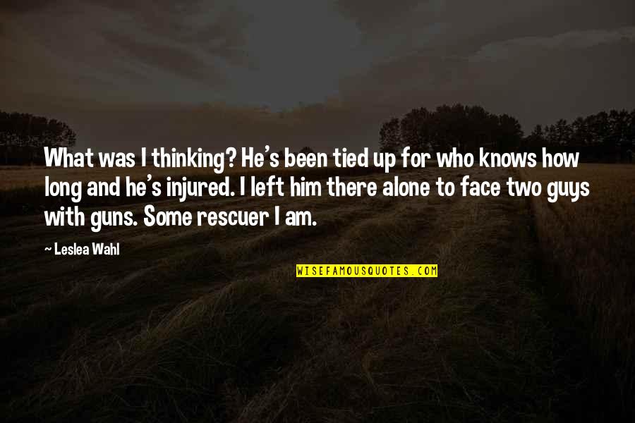 Alone And Thinking Quotes By Leslea Wahl: What was I thinking? He's been tied up