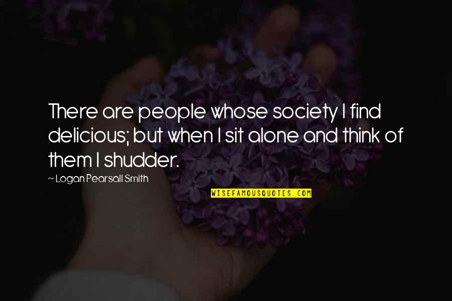 Alone And Thinking Quotes By Logan Pearsall Smith: There are people whose society I find delicious;