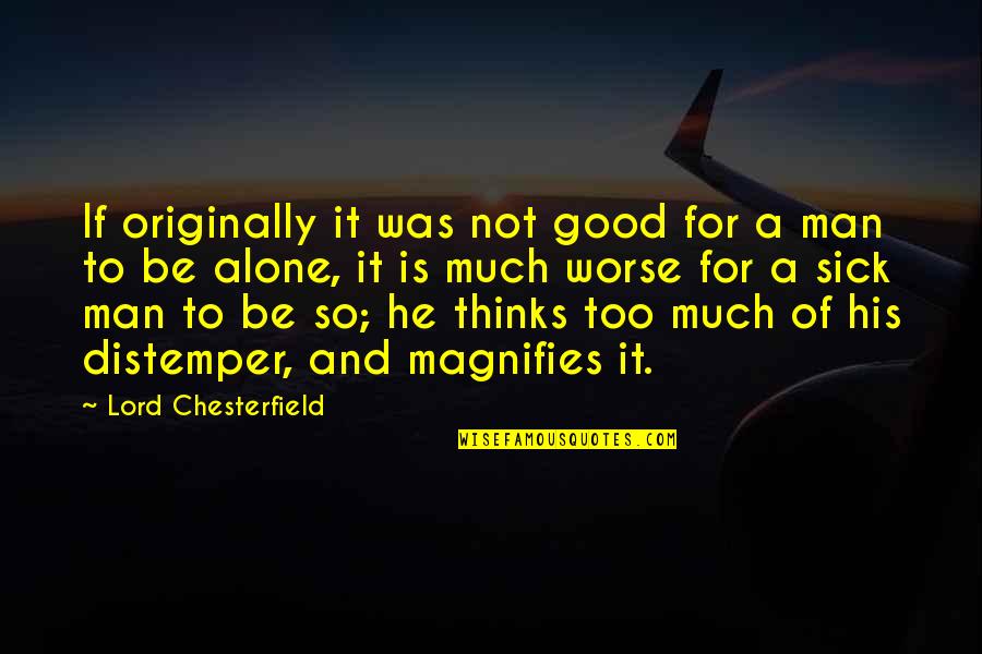 Alone And Thinking Quotes By Lord Chesterfield: If originally it was not good for a