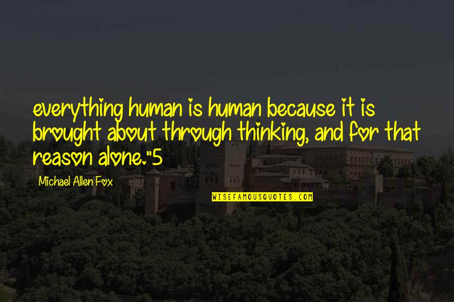 Alone And Thinking Quotes By Michael Allen Fox: everything human is human because it is brought