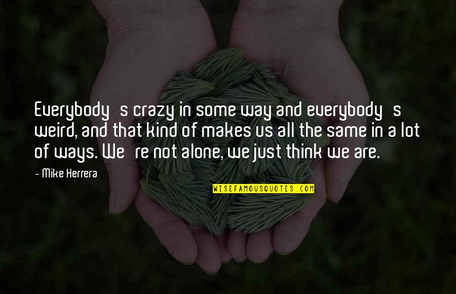 Alone And Thinking Quotes By Mike Herrera: Everybody's crazy in some way and everybody's weird,