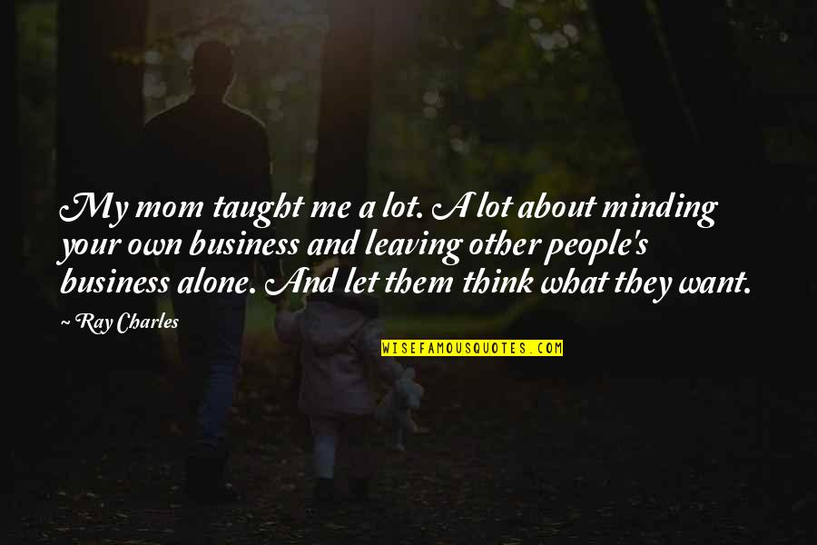 Alone And Thinking Quotes By Ray Charles: My mom taught me a lot. A lot