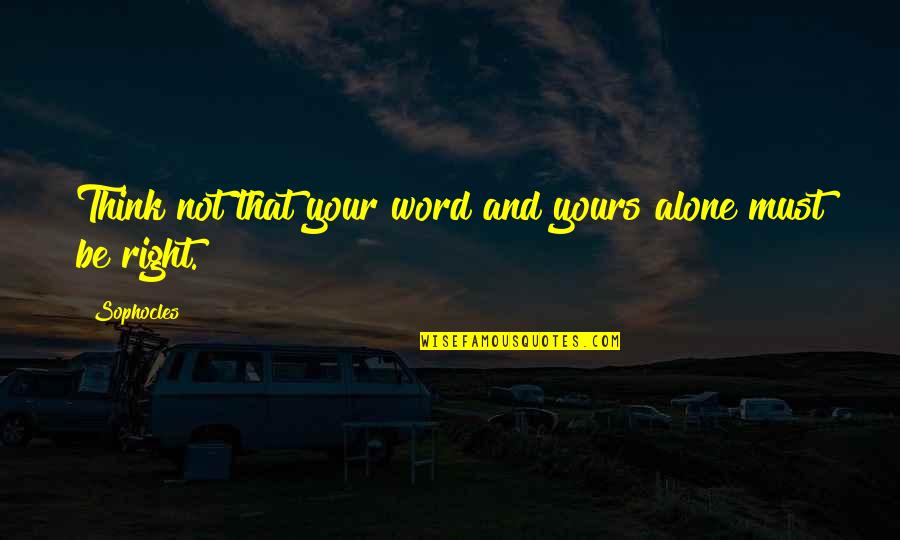 Alone And Thinking Quotes By Sophocles: Think not that your word and yours alone