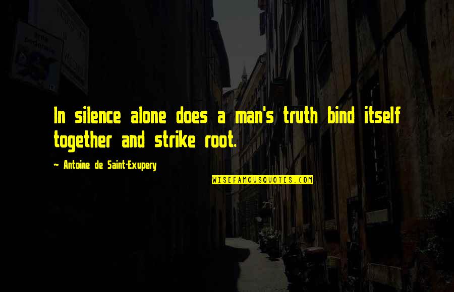 Alone And Together Quotes By Antoine De Saint-Exupery: In silence alone does a man's truth bind