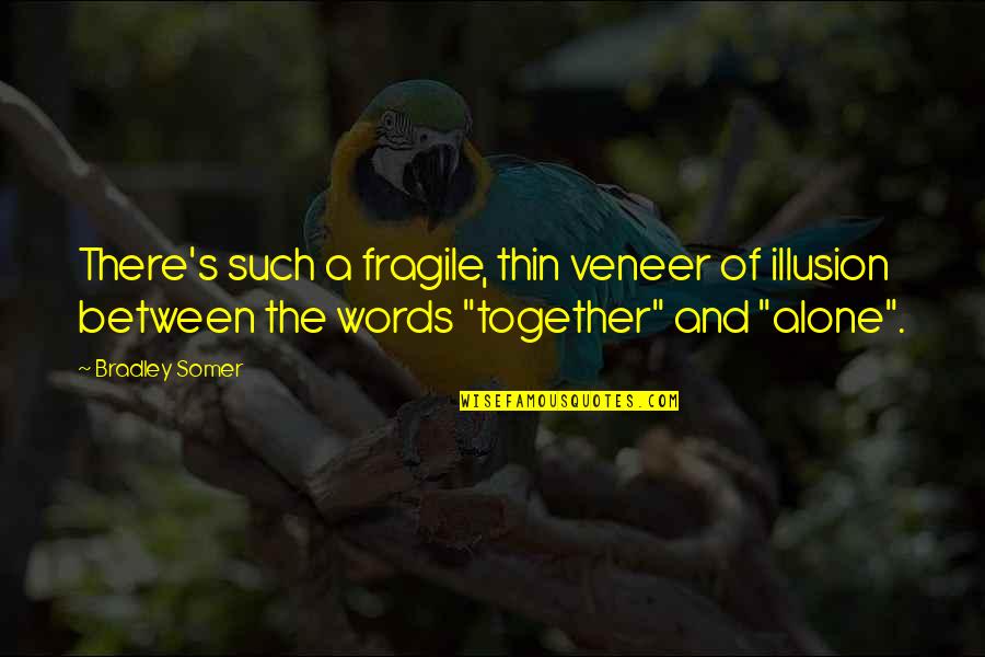 Alone And Together Quotes By Bradley Somer: There's such a fragile, thin veneer of illusion