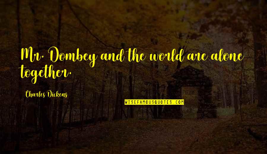 Alone And Together Quotes By Charles Dickens: Mr. Dombey and the world are alone together.