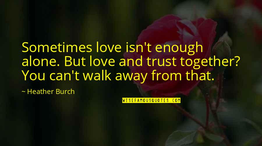 Alone And Together Quotes By Heather Burch: Sometimes love isn't enough alone. But love and