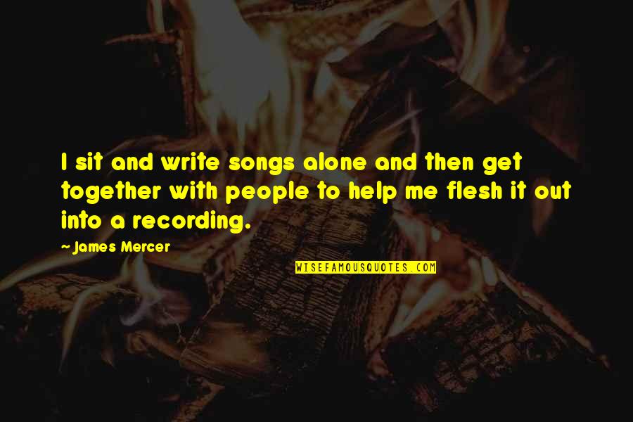 Alone And Together Quotes By James Mercer: I sit and write songs alone and then
