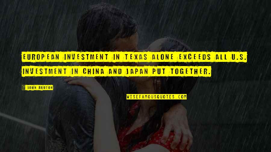 Alone And Together Quotes By John Bruton: European investment in Texas alone exceeds all U.S.