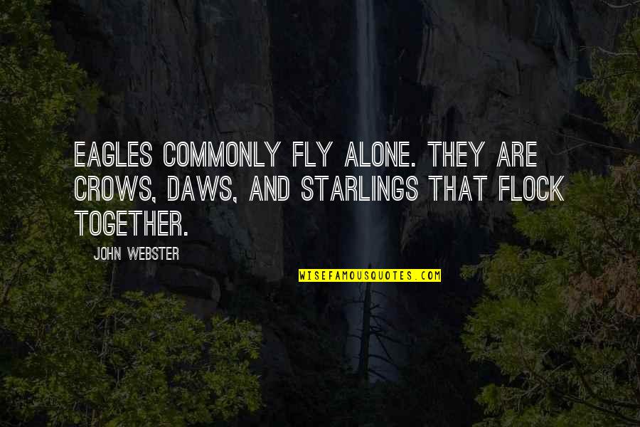 Alone And Together Quotes By John Webster: Eagles commonly fly alone. They are crows, daws,