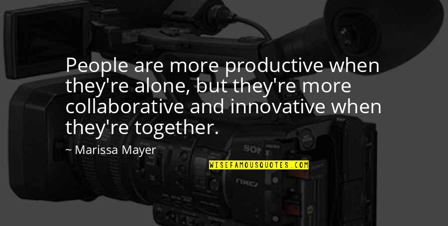 Alone And Together Quotes By Marissa Mayer: People are more productive when they're alone, but