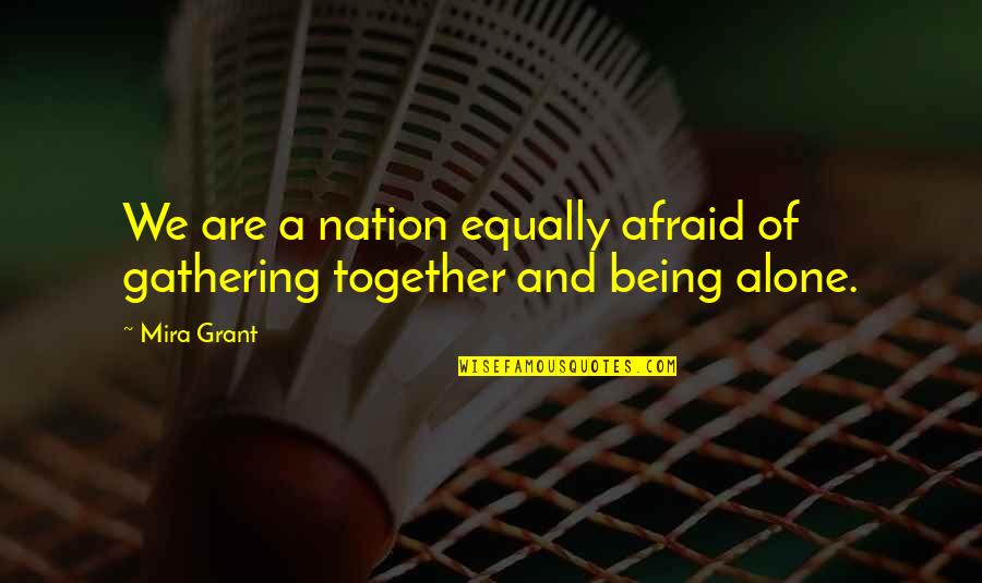 Alone And Together Quotes By Mira Grant: We are a nation equally afraid of gathering