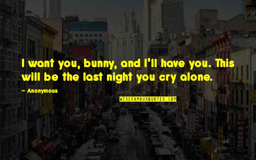 Alone At Last Quotes By Anonymous: I want you, bunny, and I'll have you.