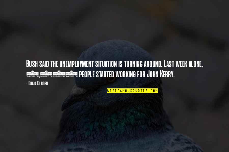 Alone At Last Quotes By Craig Kilborn: Bush said the unemployment situation is turning around.