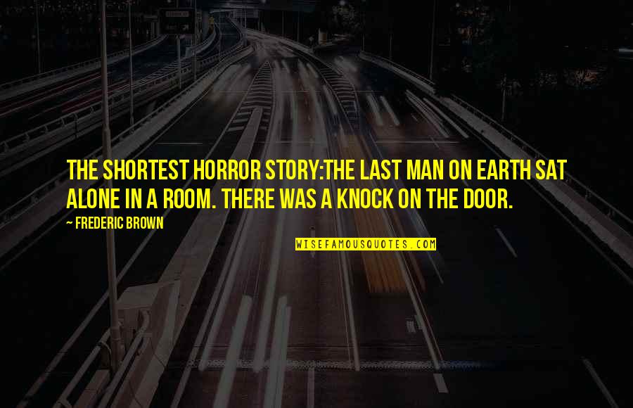 Alone At Last Quotes By Frederic Brown: The shortest horror story:The last man on Earth