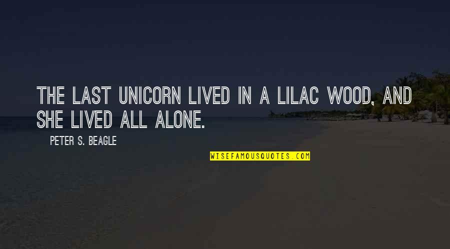 Alone At Last Quotes By Peter S. Beagle: The last unicorn lived in a lilac wood,