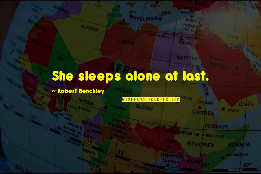 Alone At Last Quotes By Robert Benchley: She sleeps alone at last.