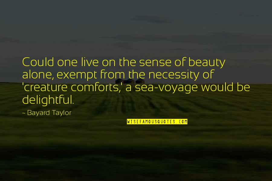 Alone At Sea Quotes By Bayard Taylor: Could one live on the sense of beauty
