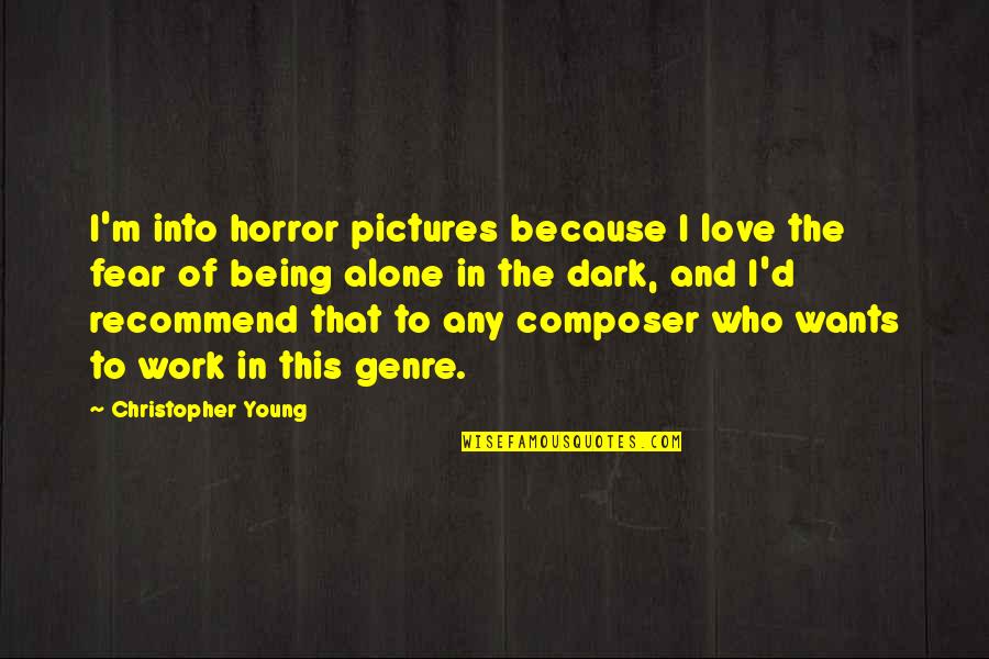 Alone Because Of Love Quotes By Christopher Young: I'm into horror pictures because I love the Alone Because Of Love Quotes By Christopher Young: I'm into horror pictures because I love the