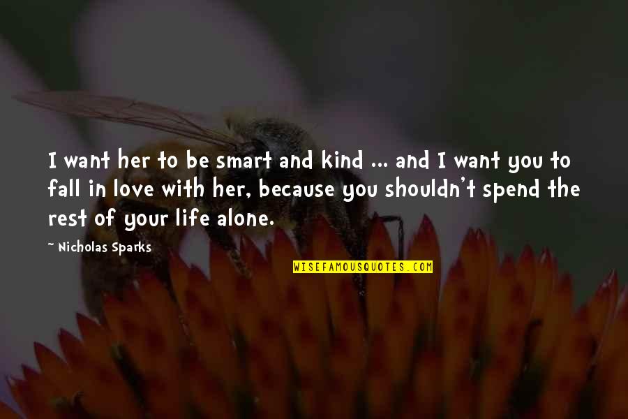 Alone Because Of Love Quotes By Nicholas Sparks: I want her to be smart and kind Alone Because Of Love Quotes By Nicholas Sparks: I want her to be smart and kind