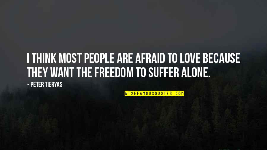 Alone Because Of Love Quotes By Peter Tieryas: I think most people are afraid to love Alone Because Of Love Quotes By Peter Tieryas: I think most people are afraid to love