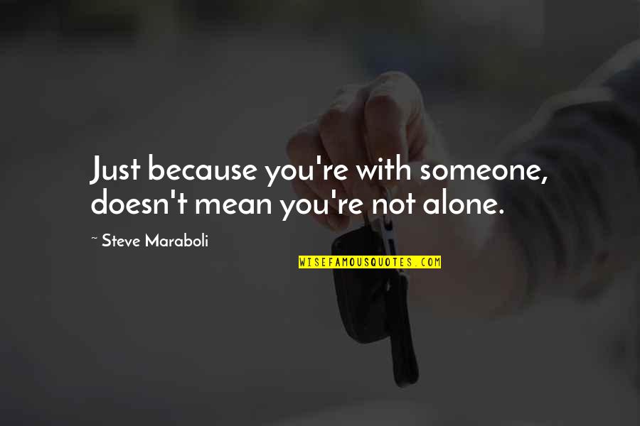 Alone Because Of Love Quotes By Steve Maraboli: Just because you're with someone, doesn't mean you're Alone Because Of Love Quotes By Steve Maraboli: Just because you're with someone, doesn't mean you're