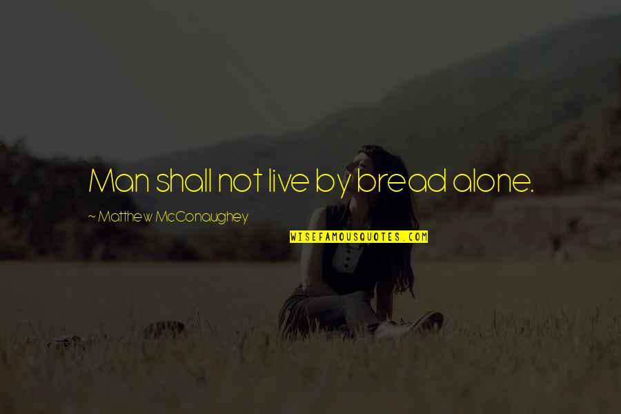Alone Bible Quotes By Matthew McConaughey: Man shall not live by bread alone.