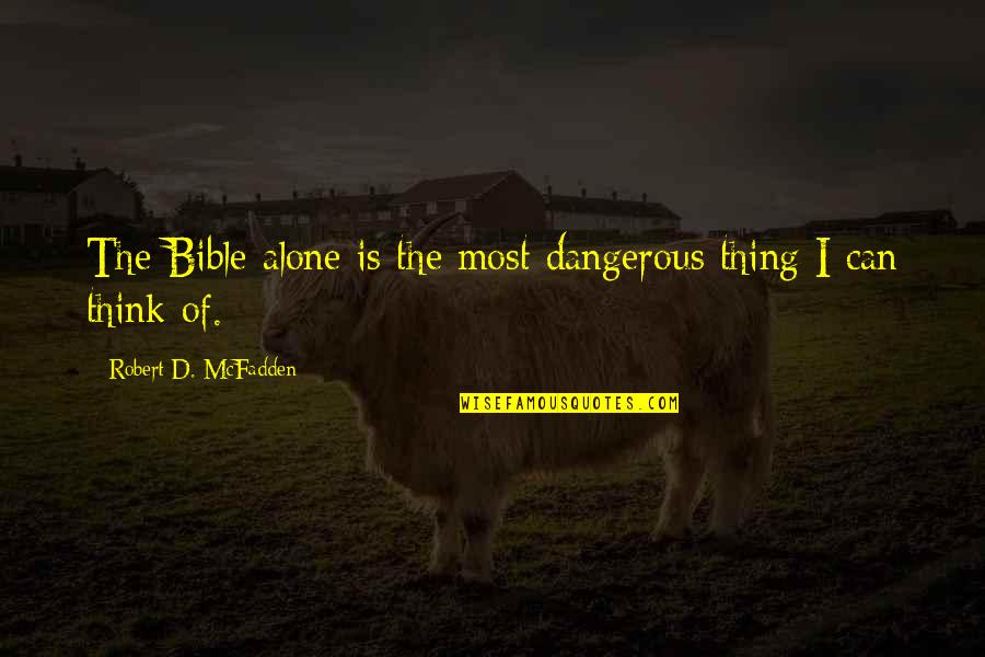 Alone Bible Quotes By Robert D. McFadden: The Bible alone is the most dangerous thing