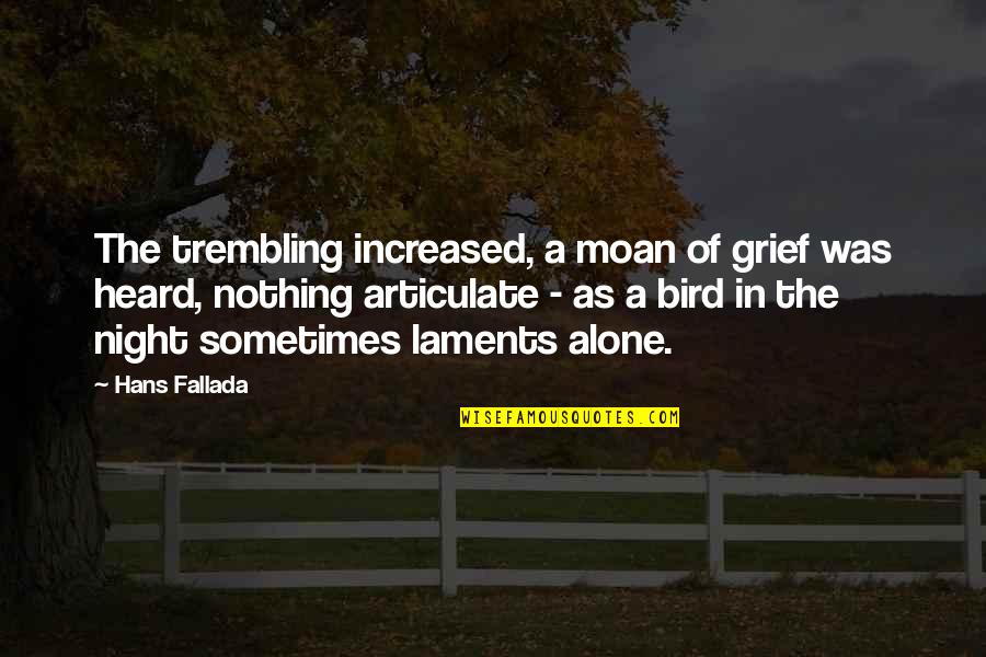 Alone Bird Quotes By Hans Fallada: The trembling increased, a moan of grief was Alone Bird Quotes By Hans Fallada: The trembling increased, a moan of grief was