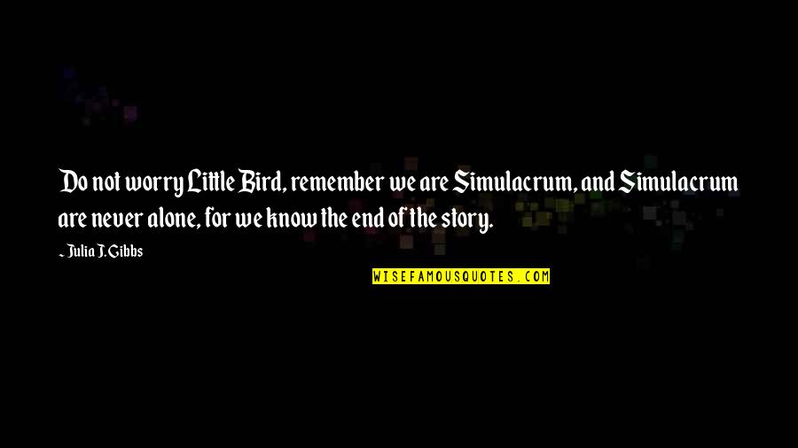 Alone Bird Quotes By Julia J. Gibbs: Do not worry Little Bird, remember we are Alone Bird Quotes By Julia J. Gibbs: Do not worry Little Bird, remember we are