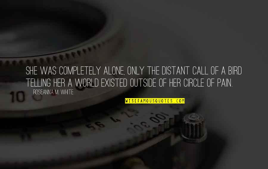 Alone Bird Quotes By Roseanna M. White: She was completely alone, only the distant call Alone Bird Quotes By Roseanna M. White: She was completely alone, only the distant call