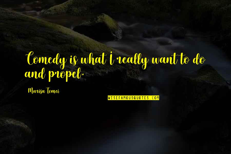 Alone Bodybuilding Quotes By Marisa Tomei: Comedy is what I really want to do Alone Bodybuilding Quotes By Marisa Tomei: Comedy is what I really want to do