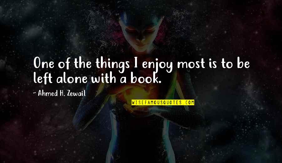 Alone Book Quotes By Ahmed H. Zewail: One of the things I enjoy most is