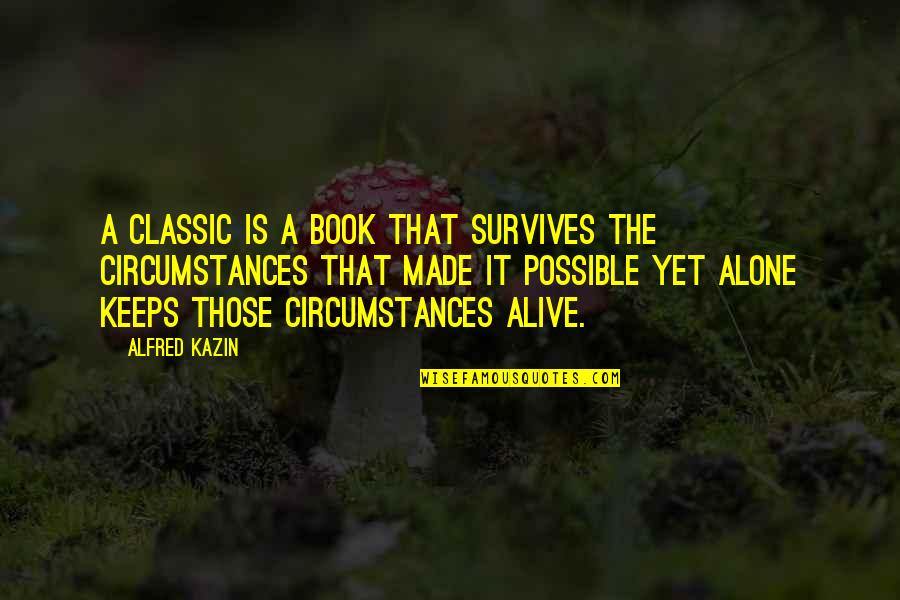 Alone Book Quotes By Alfred Kazin: A classic is a book that survives the