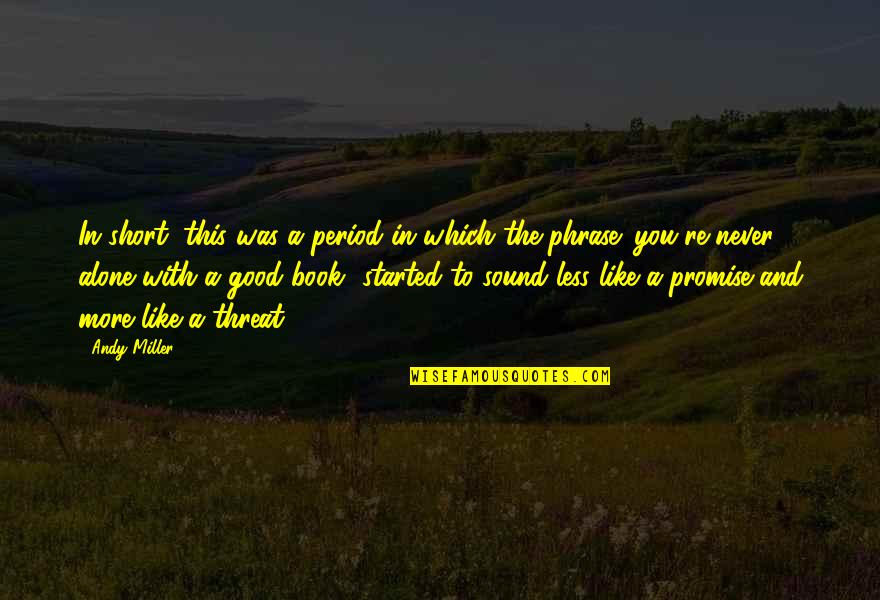 Alone Book Quotes By Andy Miller: In short, this was a period in which