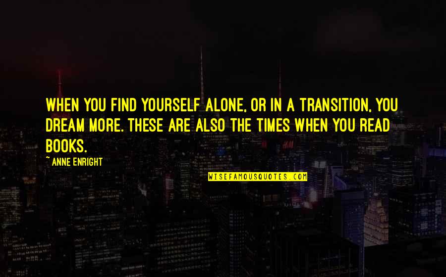 Alone Book Quotes By Anne Enright: When you find yourself alone, or in a