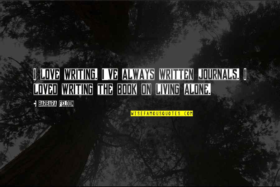 Alone Book Quotes By Barbara Feldon: I love writing. I've always written journals. I