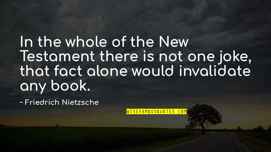 Alone Book Quotes By Friedrich Nietzsche: In the whole of the New Testament there
