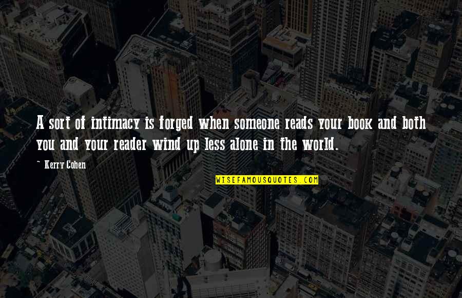 Alone Book Quotes By Kerry Cohen: A sort of intimacy is forged when someone